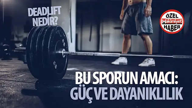 Güç ve dayanıklılığın ölçütü: Deadlift