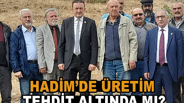 Hadim'de üretim tehdit altında mı?