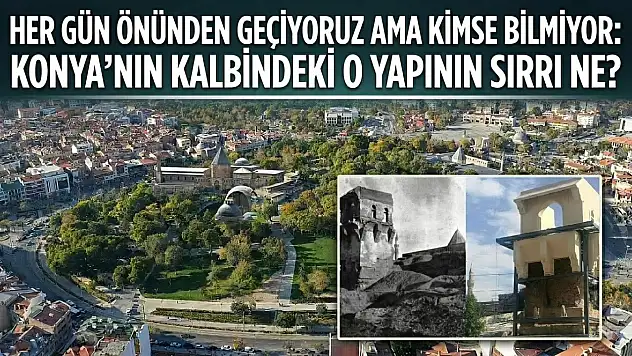 Her gün önünden geçiyoruz ama kimse bilmiyor: Konya'nın kalbindeki o yapının sırrı ne?