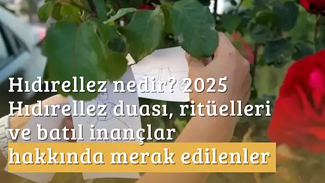 Hıdırellez nedir? 2025 Hıdırellez duası, ritüelleri ve batıl inançlar hakkında merak edilenler