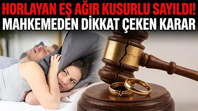 Horlayan eş ağır kusurlu sayıldı! Mahkemeden dikkat çeken karar