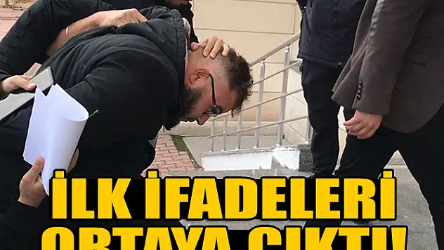 İlk ifadeleri ortaya çıktı!