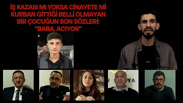 İş kazası mı yoksa cinayete mi kurban gittiği belli olmayan bir çocuğun son sözleri: 'Baba, acıyor'