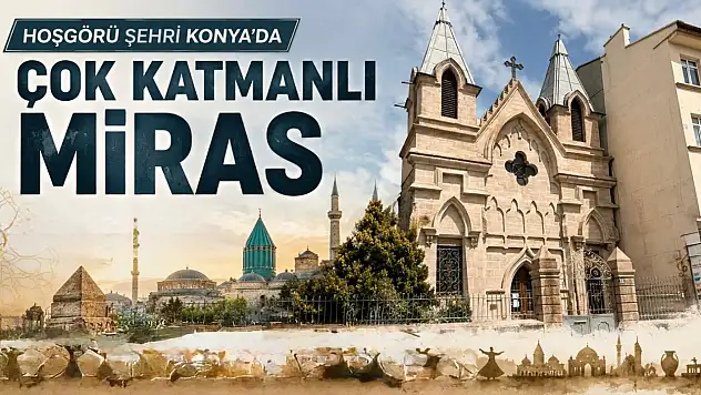 Hoşgörü şehri Konya'da çok katmanlı miras