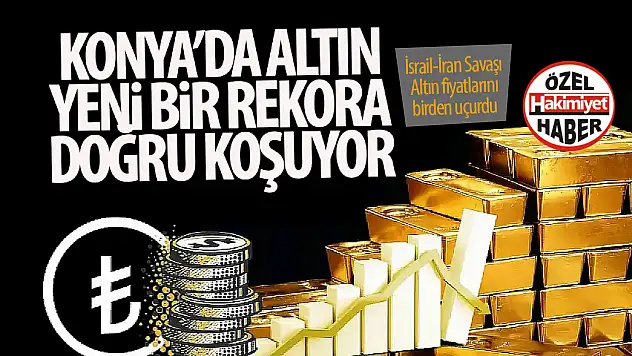 İsrail-İran Gerilimi Sonrası Konya'da Altın Fiyatları Zirve Yaptı