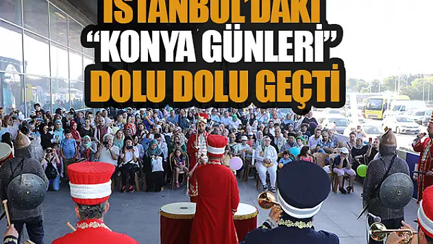İstanbul'daki 'Konya Günleri' dolu dolu geçti