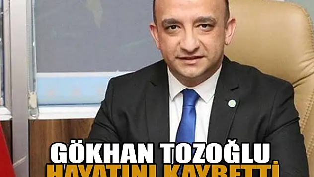İYİ Partili Gökhan Tozoğlu hayatını kaybetti