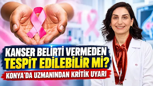 Kanser belirti vermeden tespit edilebilir mi? Konya'da uzmanından kritik uyarı