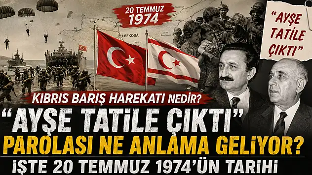 Kıbrıs Barış Harekatı nedir? Ayşe tatile çıktı parolası ne anlama geliyor? İşte 20 Temmuz 1974'ün tarihi