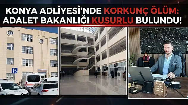 Konya Adliyesi'nde korkunç ölüm: Adalet Bakanlığı kusurlu bulundu!