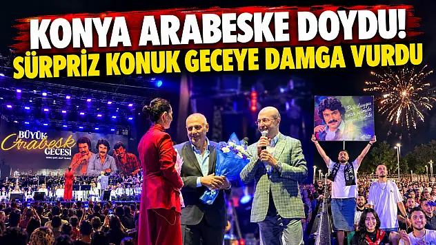 Konya arabeske doydu! Sürpriz konuk geceye damga vurdu