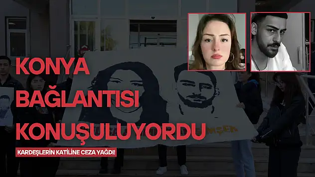 Konya bağlantısı konuşuluyordu: İki kardeşin katilinin cezası belli oldu!