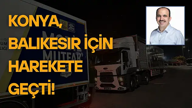 Konya Balıkesir için harekete geçti! Gece yarısı yola çıktılar