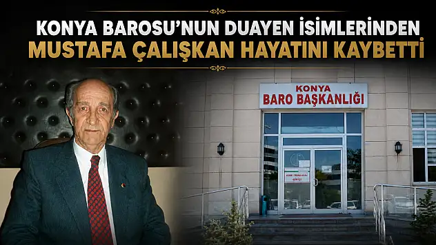 Konya Barosu'nun duayen isimlerinden Mustafa Çalışkan hayatını kaybetti