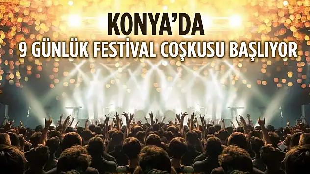 Konya bu coşkuyla sallanacak! 9 günlük dev festivalin detayları belli oldu!
