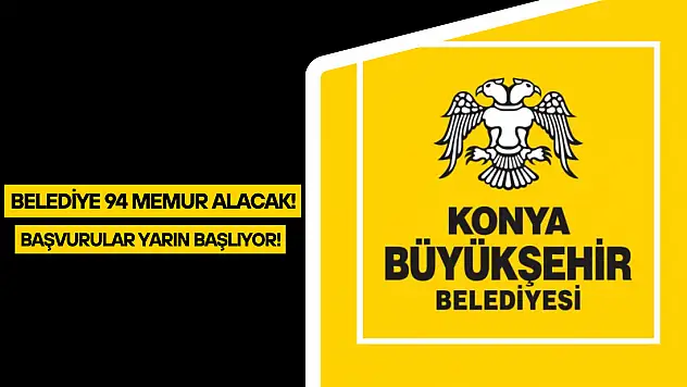 Konya Büyükşehir Belediyesi 94 memur alacak: Başvurular yarın başlıyor!