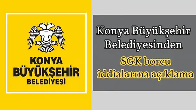 Konya Büyükşehir Belediyesinden SGK borcu iddialarına açıklama