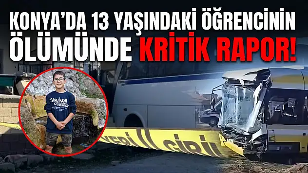 Konya'da 13 yaşındaki öğrencinin ölümünde kritik rapor!