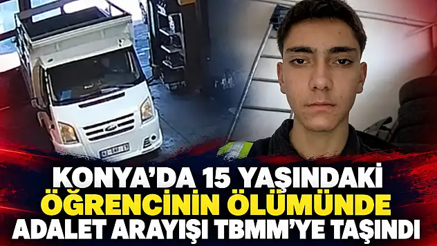 Konya'da 15 yaşındaki öğrencinin ölümünde adalet arayışı TBMM'ye taşındı