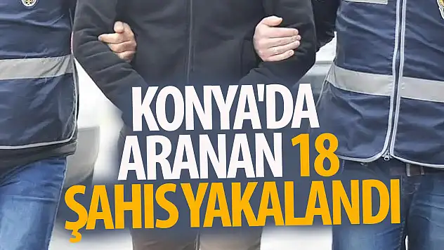 Konya'da 18 aranan şahıs yakalandı!