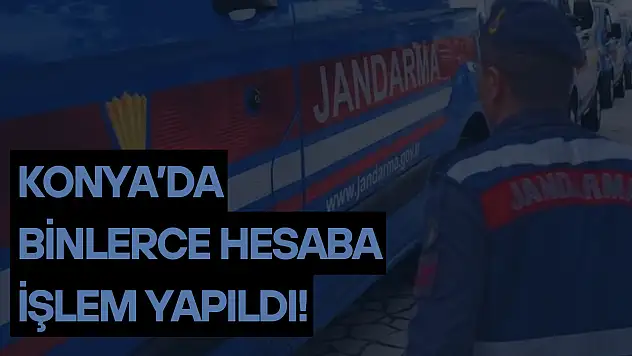 Konya'da 2 bin 920 hesaba işlem yapıldı!