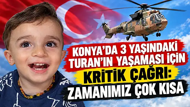 Konya'da 3 yaşındaki Turan'ın yaşaması için kritik çağrı: Zamanımız çok kısa