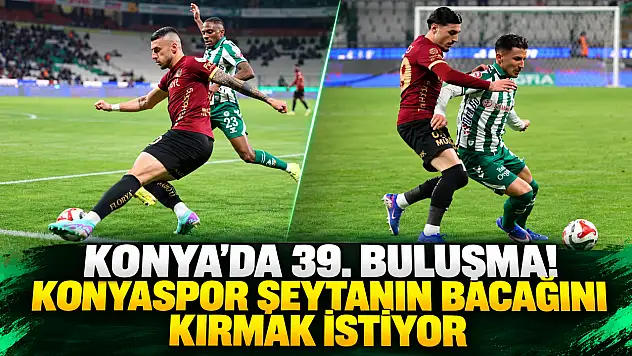 Konya'da 39. buluşma! Konyaspor şeytanın bacağını kırmak istiyor