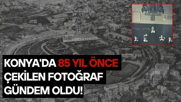 Konya'da 85 yıl önce çekilen fotoğraf gündem oldu!