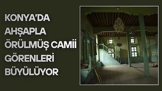 Konya'da ahşapla örülmüş camii görenleri büyülüyor: Her köşesi keşfedilmeyi bekleyen sırlarla dolu