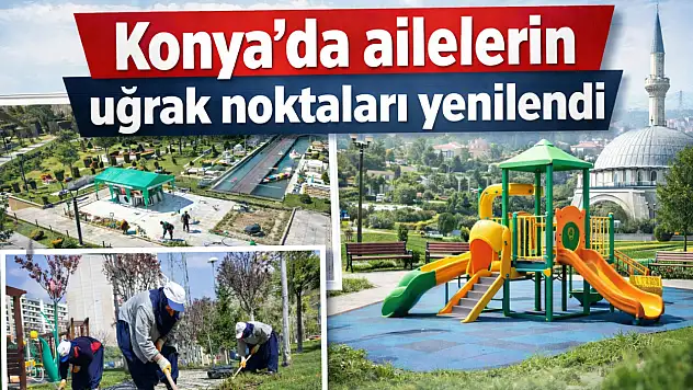 Konya'da ailelerin uğrak noktaları yenilendi
