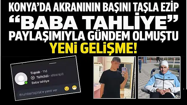 Konya'da akranının başını taşla ezip 'baba tahliye' paylaşımıyla gündem olmuştu: Yeni gelişme!
