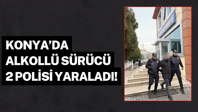 Konya'da alkollü sürücü 2 polisi yaraladı