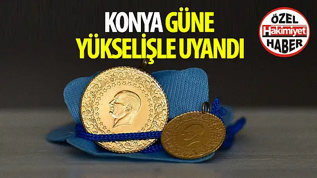 Konya'da Altın Fiyatları Yükselişte: Haftabaşında Güçlü Performans