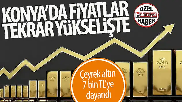 Konya'da Altın Fiyatları Yükseliş Eğiliminde: Çeyrek 7 Bin TL'ye Dayandı