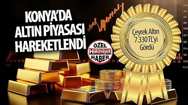 Konya'da Altın Fiyatları Yükselişte: Çeyrek Altın 7.330 TL'yi Gördü