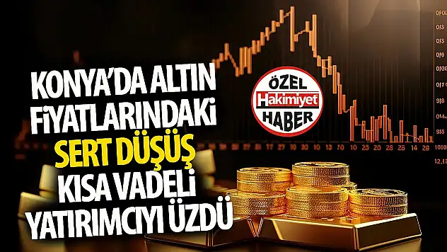 Konya'da Altın Fiyatlarında Sert Düşüş!