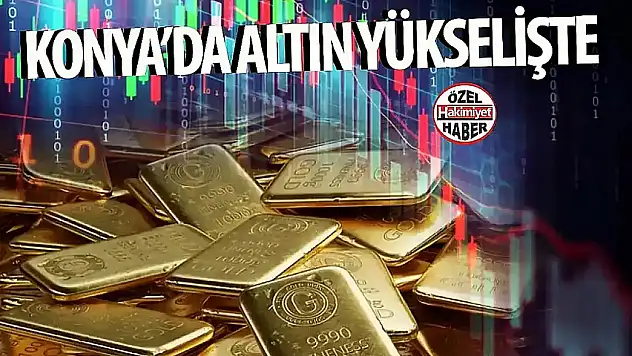 Konya'da Altın Fiyatlarında Yükseliş Devam Ediyor