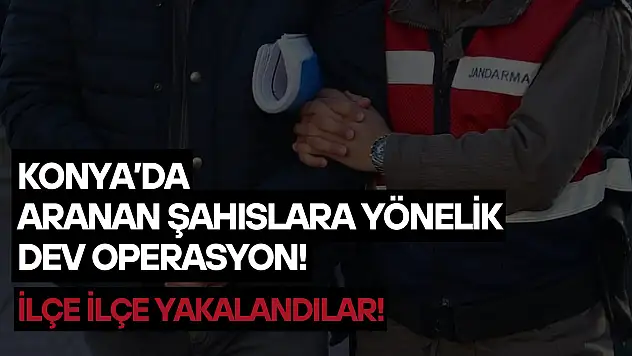 Konya'da aranan şahıslara yönelik dev operasyon: İlçe ilçe yakalandılar!