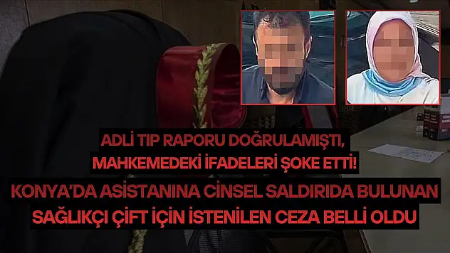 Konya'da asistanına cinsel saldırıda bulunan sağlıkçı karı-koca hakkında istenilen ceza belli oldu!