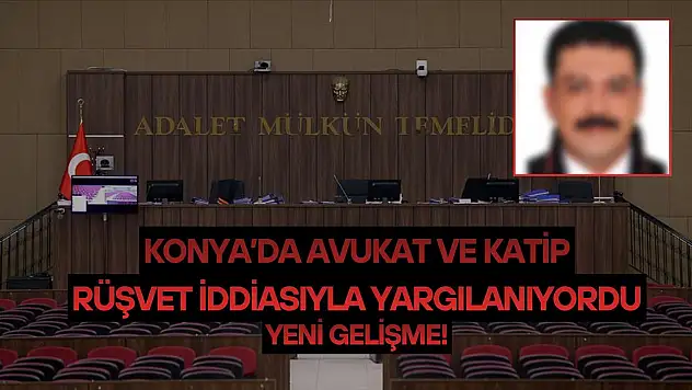Konya'da avukat ve katip rüşvet iddiasıyla yargılanıyordu: Yeni gelişme!