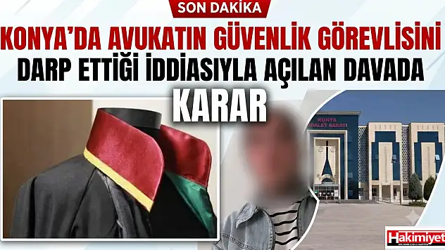Konya'da avukatın güvenlik görevlisini darp ettiği iddiasıyla açılan davada karar