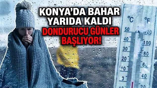 Konya'da bahar yarıda kaldı: Dondurucu günler başlıyor!