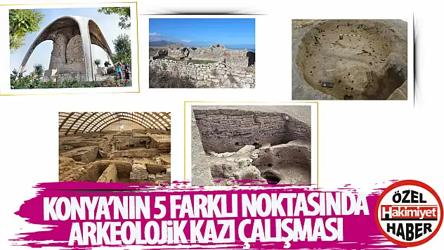 Konya'da Beş Farklı Noktada Arkeolojik Kazılar Devam Ediyor
