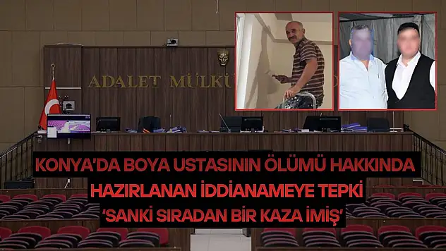 Konya'da boya ustasının ölümü hakkında hazırlanan iddianameye tepki: 'Sanki sıradan bir kaza imiş'