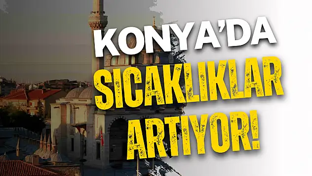 Konya'da bu hafta hava yaz gibi!
