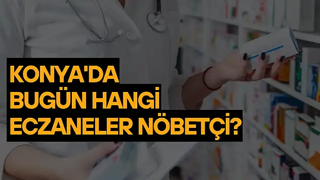 Konya'da bugün hangi eczaneler nöbetçi? (21 Kasım Cuma)