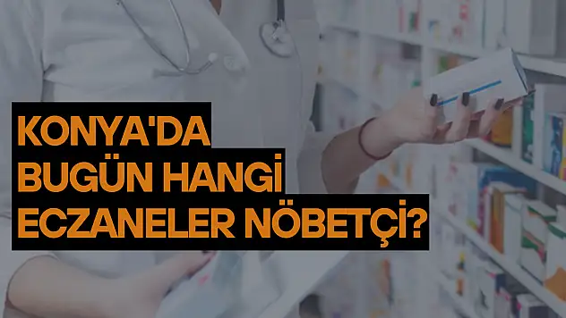 Konya'da bugün hangi eczaneler nöbetçi? (16 Aralık Salı)