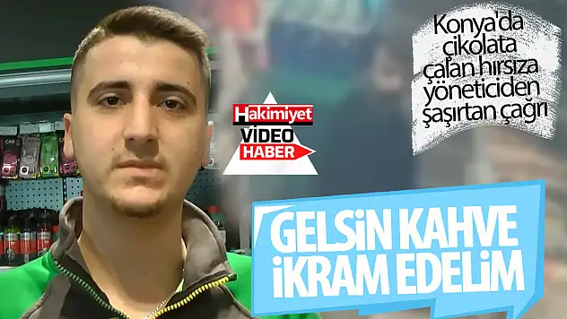 Konya'da çikolata çalan hırsıza yöneticiden şaşırtan çağrı: 'Gelsin, ikram edelim'