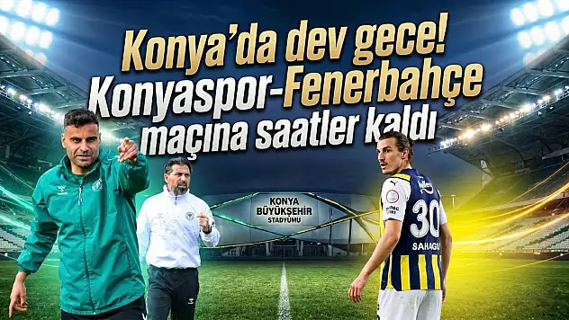 Konya'da dev gece! Konyaspor-Fenerbahçe maçına saatler kaldı