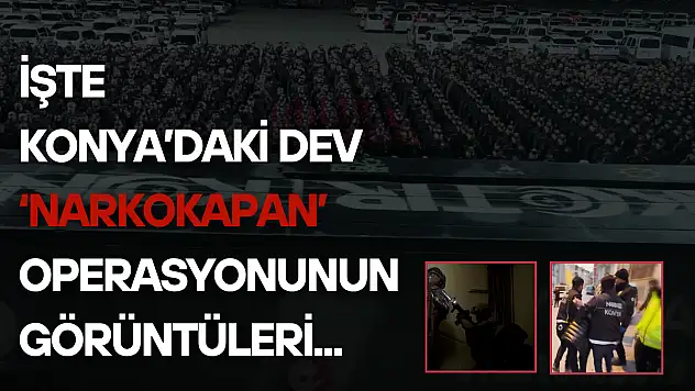 Konya'da dev 'Narkokapan' operasyonu düzenlendi: İşte operasyondan nefes kesen görüntüler…